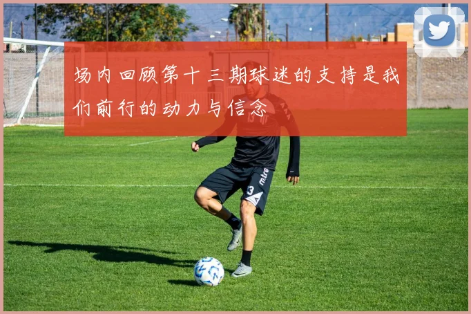 场内回顾第十三期球迷的支持是我们前行的动力与信念